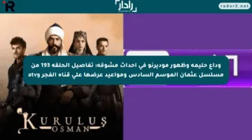وداع حليمة وظهور موديرنو في أحداث مشوقة: تفاصيل الحلقة 193 من مسلسل عثمان الموسم السادس ومواعيد عرضها على قناة الفجر وatv